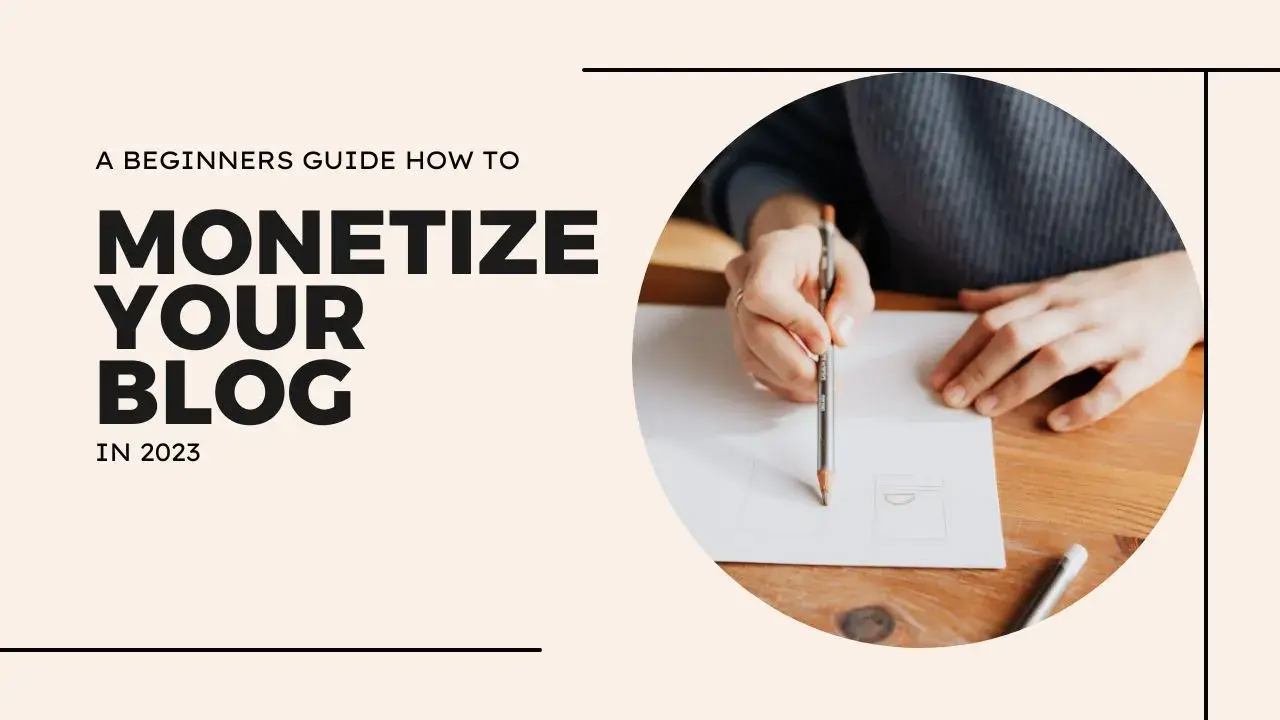 A Beginners Guide How to Monetize Your Blog in 2023